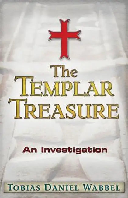 The Templar Treasure: An Investigation by Tobias Daniel Wabbel