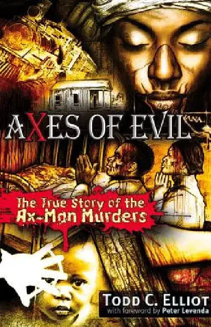 Axes of Evil: The True Story of the Ax-Man Murders by Todd C. Elliott