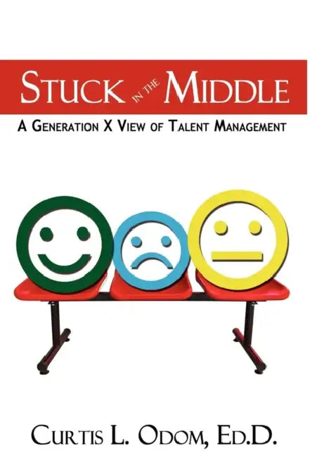 Stuck in the Middle A Generation X View of Talent Management by Curtis L. Odom, Dennis M. Lowery