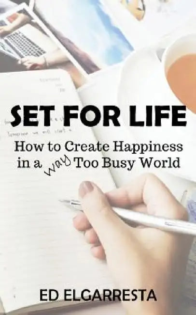 Set For Life: How to Create Happiness in a Way Too Busy World by Ed Elgarresta