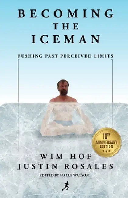 Becoming the Iceman: Pushing Past Perceived Limits (10th Anniversary Edition) by Wim Hof, Justin Rosales, Halle Watson
