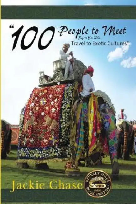 100 People to Meet Before You Die Travel to Exotic Cultures by Jackie Lynn Chase