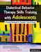 Dialectical Behavior Therapy Skills Training with Adolescents: A Practical Workbook for Therapists, Teens & Parents by Jean Eich