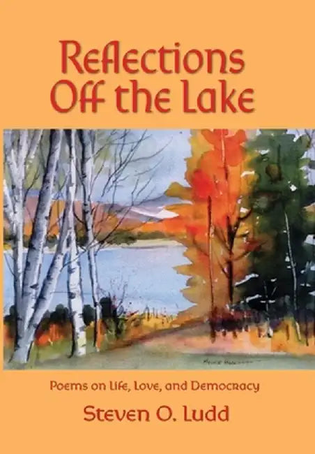Reflections Off the Lake, Poems on Life, Love and Democracy by Steven O. Ludd