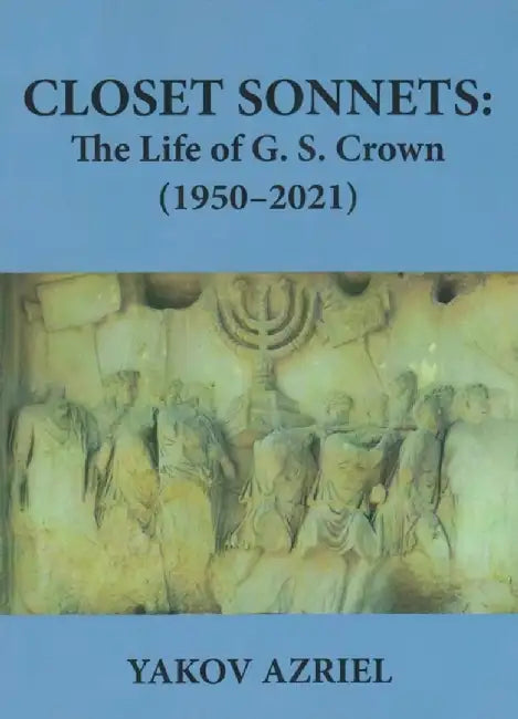 Closet Sonnets: The Life of G. S. Crown (1950-2021) by Yakov Azriel