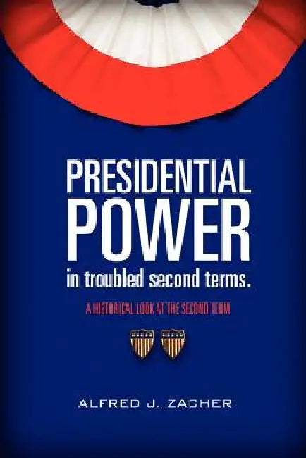 Presidential Power in troubled second terms by Alfred J. Zacher