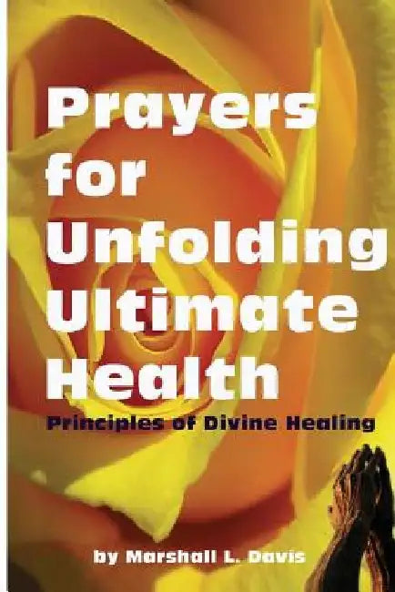 Prayers for Unfolding Ultimate Health: Principles of Divine Healing by Marshall L. Davis