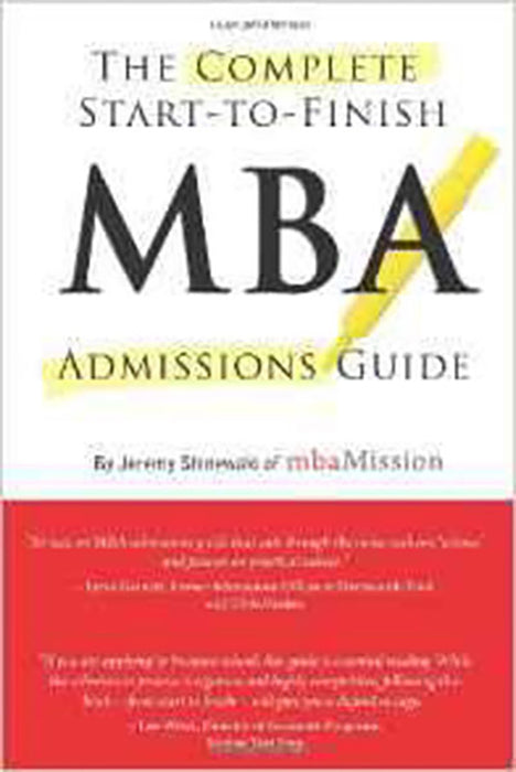 The Complete Start-To-Finish Mba Admissions Guide