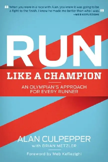 Run Like a Champion: An Olympian's Approach for Every Runner by Alan Culpepper, Brian Metzler