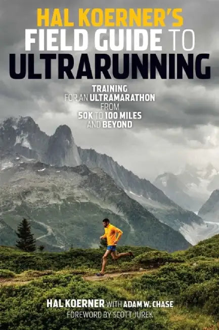 Hal Koerner's Field Guide to Ultrarunning: Training for an Ultramarathon, from 50K to 100 Miles and Beyond by Hal Koerner