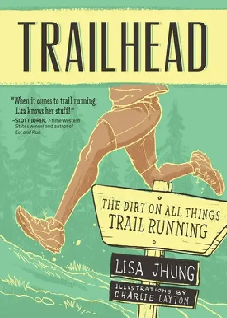 Trailhead: The Dirt on All Things Trail Running: The Dirt on All Things Trail Running by Lisa Jhung, Charlie Layton