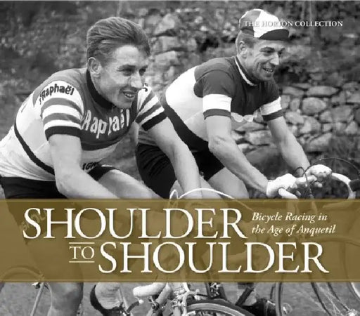 Shoulder to Shoulder: Bicycle Racing in the Age of Anquetil by The Horton Collection