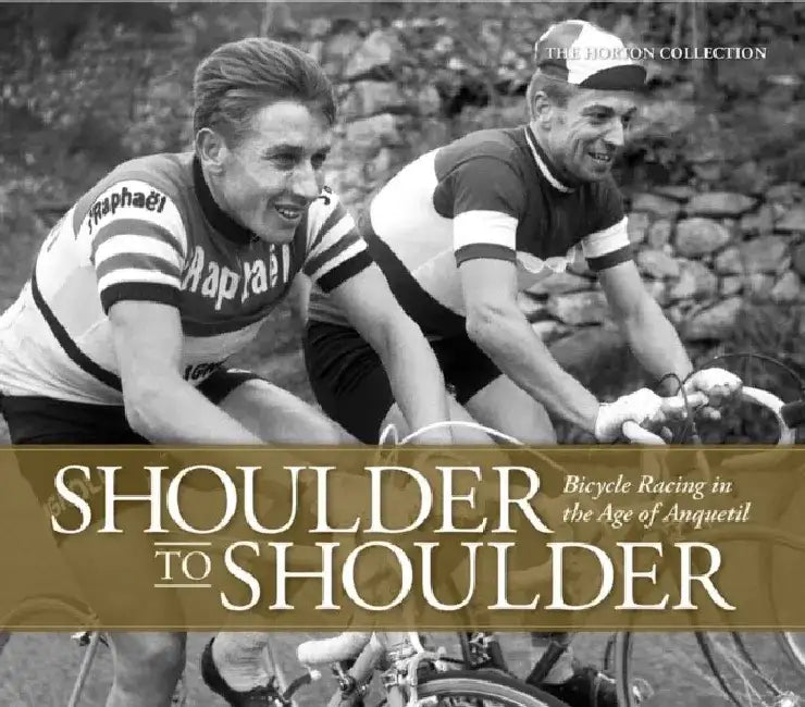 Shoulder to Shoulder: Bicycle Racing in the Age of Anquetil by The Horton Collection