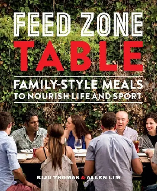 Feed Zone Table: Family-Style Meals to Nourish Life and Sport by Biju Thomas, Allen Lim