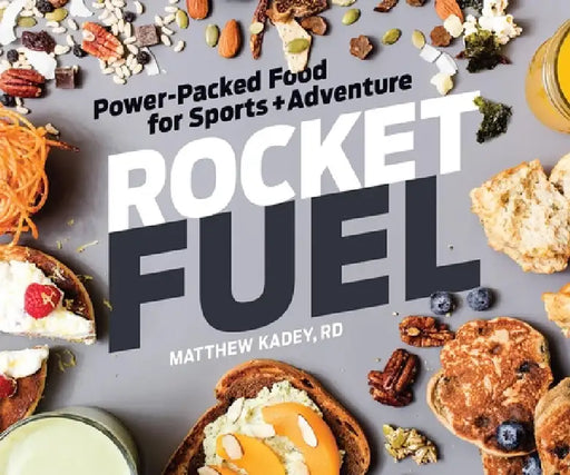 Rocket Fuel: Power-Packed Food for Sports and Adventure: Power-Packed Food for Sports and Adventure by Matthew Kadey