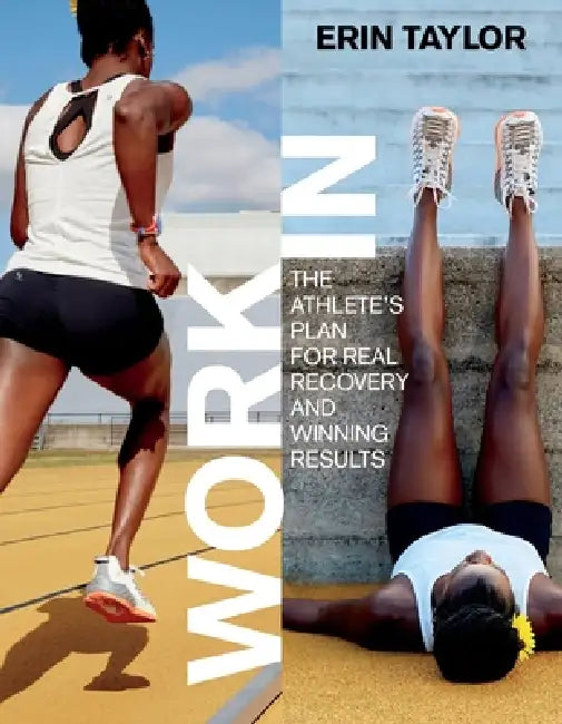 Work In: The Athlete's Plan for Real Recovery and Winning Results: The Athlete's Plan for Real Recovery and Winning Results by Erin Taylor