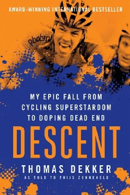Descent: My Epic Fall from Cycling Superstadom to Doping Dead End: My Epic Fall from Cycling Superstardom to Doping Dead End by Thomas Dekker, Thijs Zonneveld