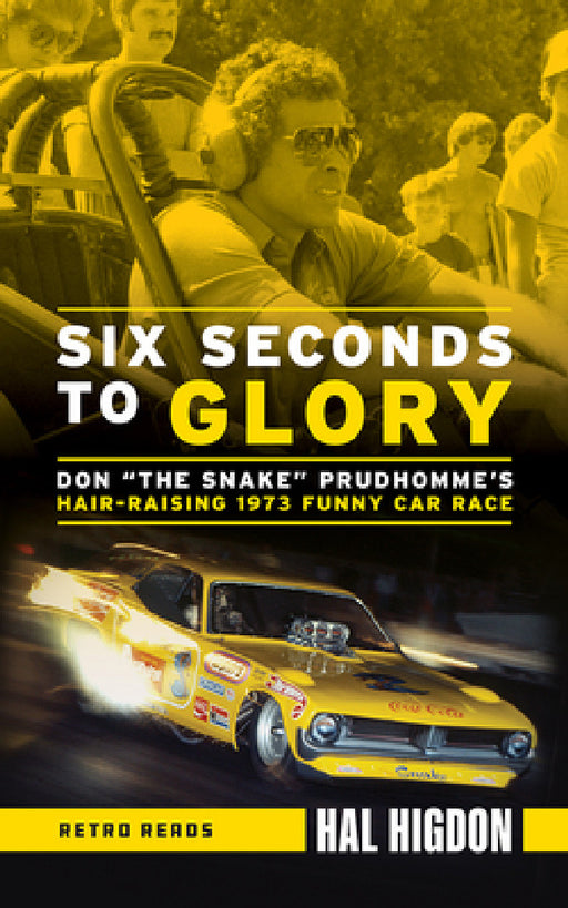 Six Seconds to Glory: Don the Snake Prudhomme's Hair-Raising 1973 Funny Car Race by Hal Higdon