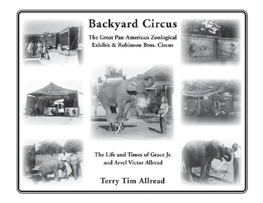 Backyard Circus: The Life and Times of Grace Jr. and Arvel Victor Allread by Terry Tim Allread
