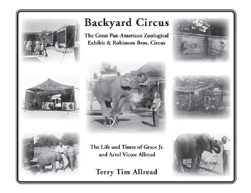 Backyard Circus: The Life and Times of Grace Jr. and Arvel Victor Allread by Terry Tim Allread