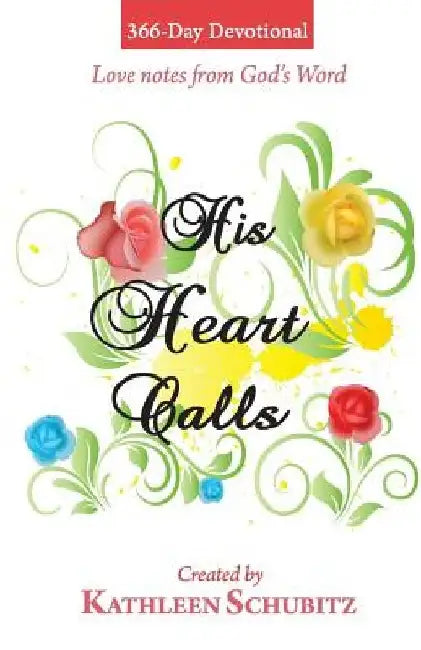 366-Day Devotional: His Heart Calls: Love notes from God's Word by Kathleen Schubitz