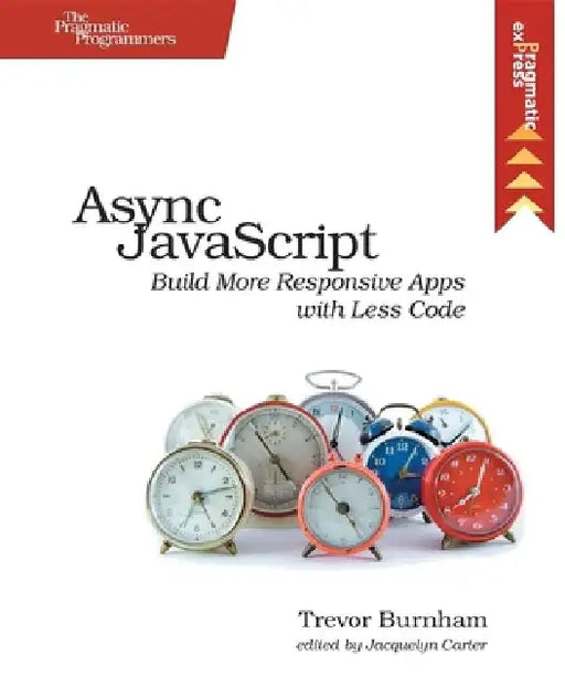 ASYNC JavaScript: Build More Responsive Apps with Less Code by Trevor Burnham