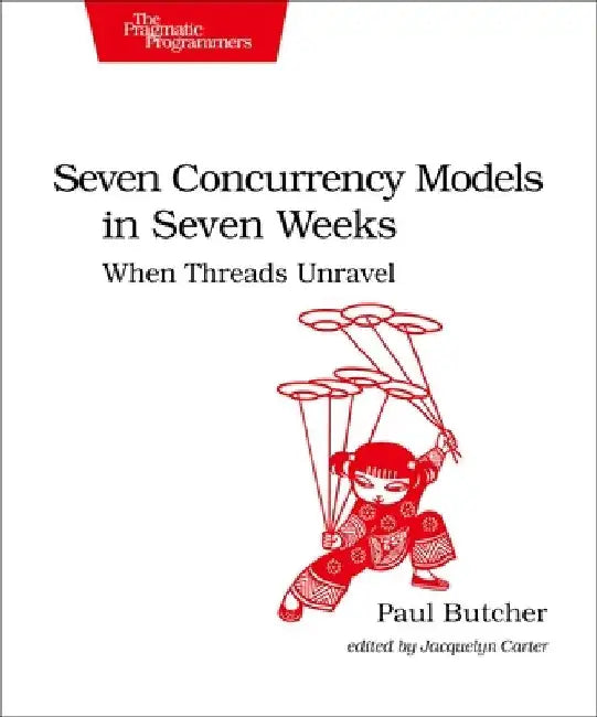 Seven Concurrency Models in Seven Weeks: When Threads Unravel by Paul Butcher