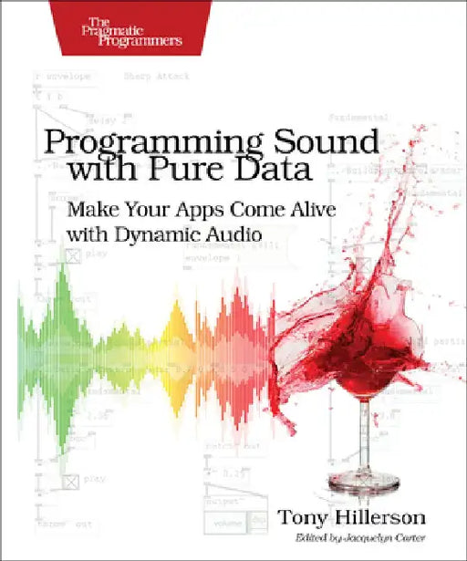 Programming Sound with Pure Data: Make Your Apps Come Alive with Dynamic Audio by Tony Hillerson