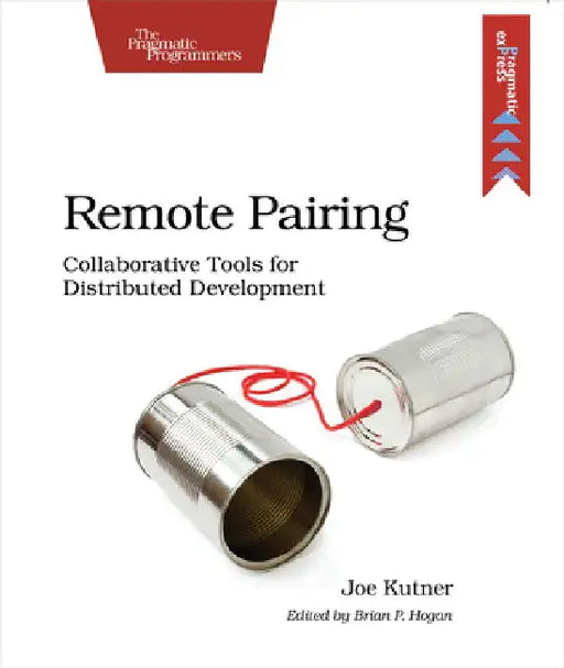 Remote Pairing: Collaborative Tools for Distributed Development by Joe Kutner