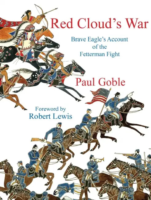 Red Cloud's War: Brave Eagle's Account of the Fetterman Fight by Paul Goble, Robert Lewis