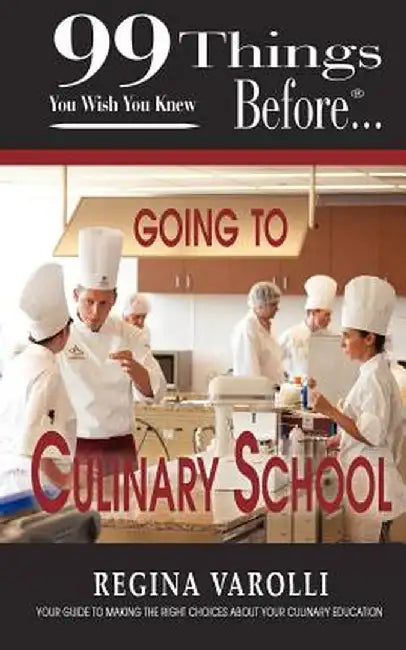 99 Things You Wish You Knew Before Going to Culinary School by Regina Varolli