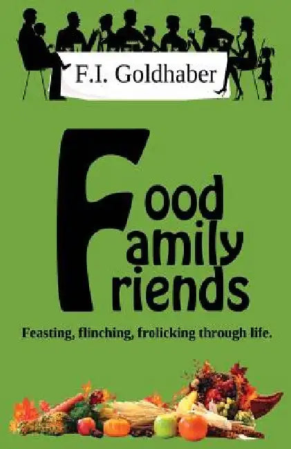 Food ♦ Family ♦ Friends by F. I. Goldhaber