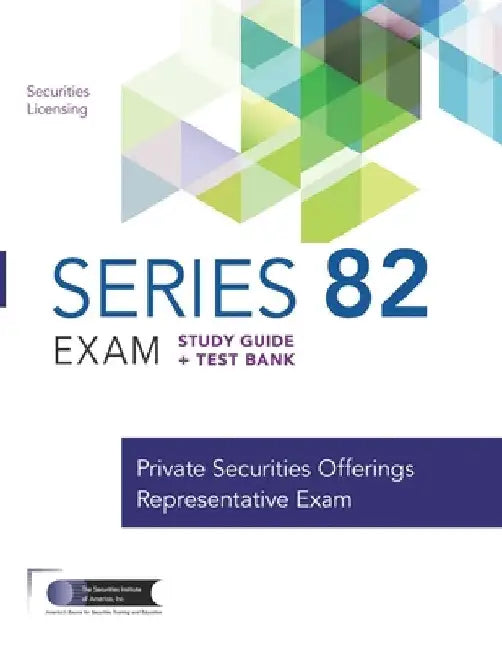 Series 82 Exam Study Guide + Test Bank: Prepare to Pass The Series 82 Exam by The Securities Institute of America