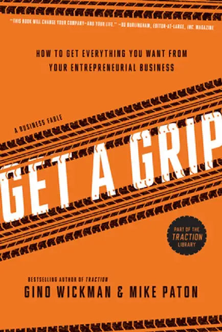 Get a Grip: An Entrepreneurial Fable... Your Journey to Get Real, Get Simple, and Get Results by Gino Wickman