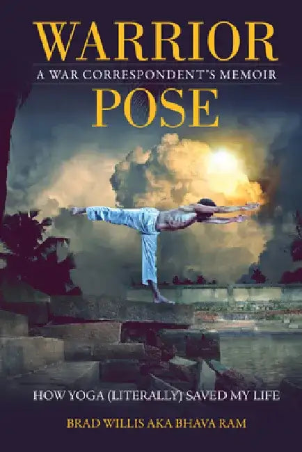 Warrior Pose: How Yoga (Literally) Saved My Life by Brad Willis