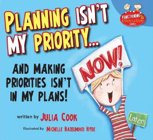 Planning Isn't My Priority: And Making Priorities Isn't in My Plans by Julia Cook