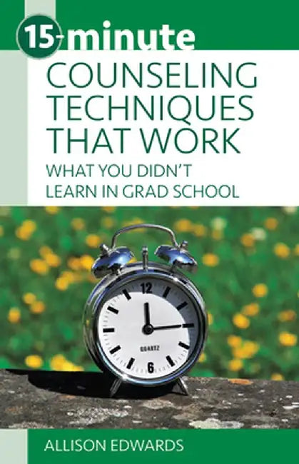 15-Minute Counseling Techniques That Work: What You Didn't Learn in Grad School by Allison Edwards