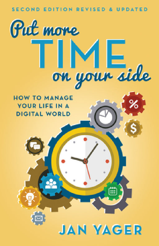 Put More Time on Your Side: How to Manage Your Life in a Digital World (Second Edition, Revised and Updated) by Jan Yager