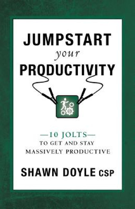 Jumpstart Your Productivity: 10 Jolts to Get and Stay Massively Productive by Shawn Doyle