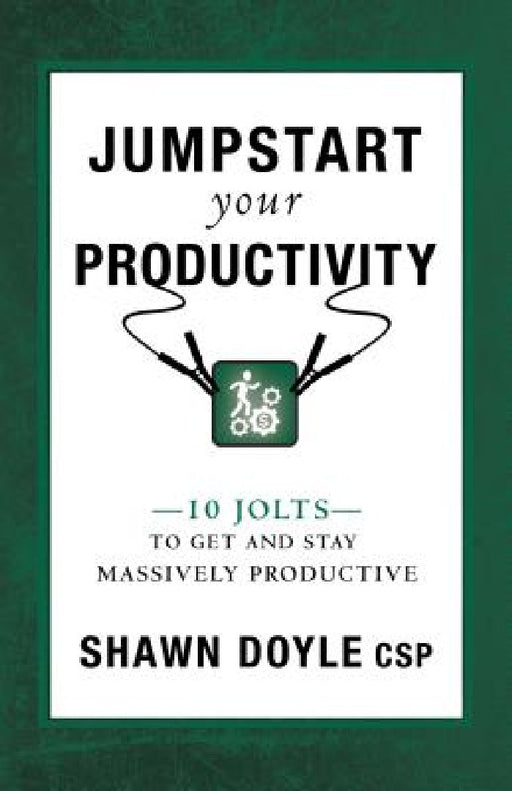 Jumpstart Your Productivity: 10 Jolts to Get and Stay Massively Productive by Shawn Doyle