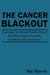 The Cancer Blackout: Exposing the Blacklisting of Beneficial Cancer Treatments: Exposing the Blacklisting of Beneficial Cancer Research by Nat Morris