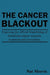 The Cancer Blackout: Exposing the Blacklisting of Beneficial Cancer Treatments: Exposing the Blacklisting of Beneficial Cancer Research by Nat Morris