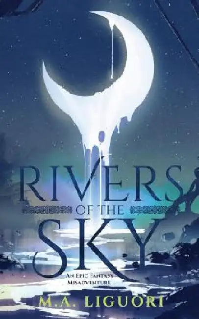 Rivers of the Sky: An Epic Fantasy Misadventure by M. a. Liguori