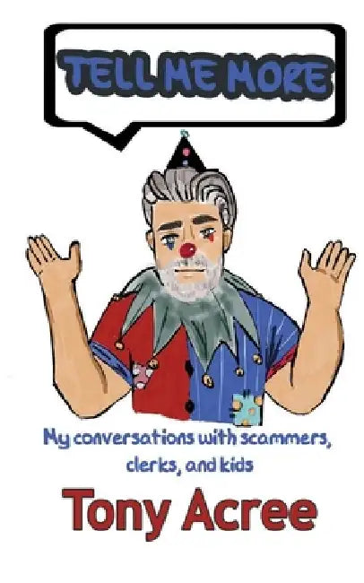 Tell Me More: Humor in a Digital Age: Conversations with Scammers, Clerks and Kids by Katy Acree