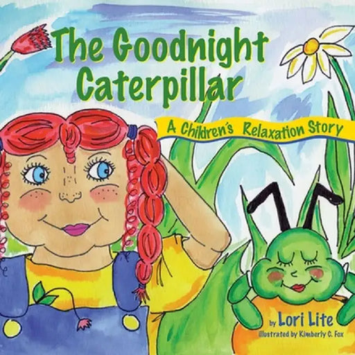 The Goodnight Caterpillar: A Relaxation Story for Kids Introducing Muscle Relaxation and Breathing to Improve Sleep, Reduce Stress, and Control A by Lori Lite