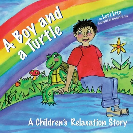 A Boy and a Turtle: A Bedtime Story That Teaches Younger Children How to Visualize to Reduce Stress, Lower Anxiety and Improve Sleep by Lori Lite