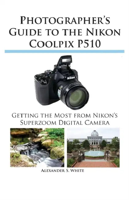 Photographer's Guide to the Nikon Coolpix P510 by Alexander S. White