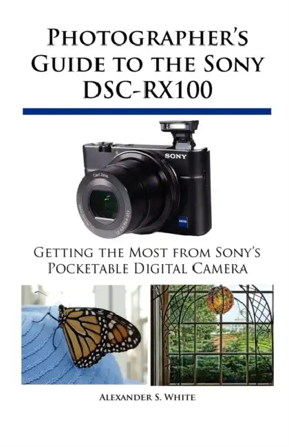 Photographer's Guide to the Sony DSC-RX100 by Alexander S. White