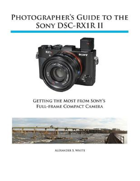 Photographer's Guide to the Sony RX1R II by Alexander S. White
