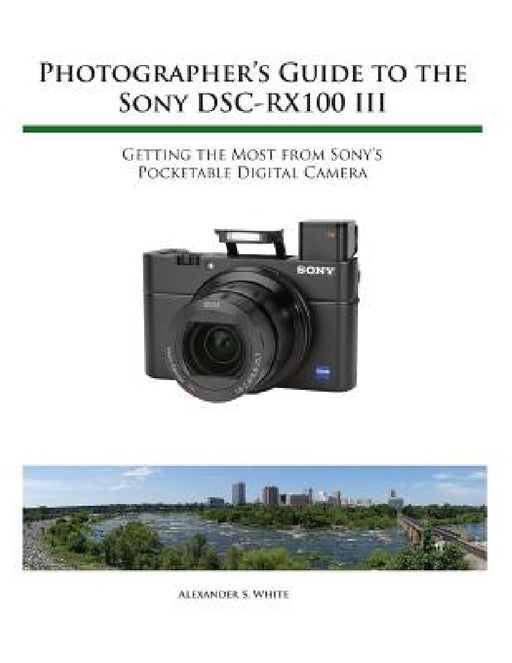 Photographer's Guide to the Sony RX100 III by Alexander S. White